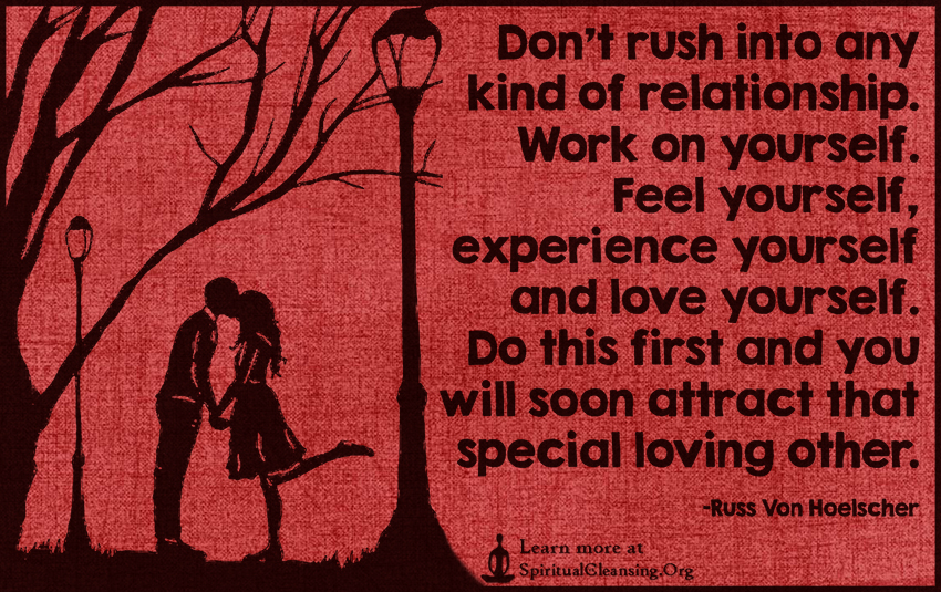 Don%u2019t-rush-into-any-kind-of-relationship.-Work-on-yourself.-Feel-yourself-experience-yourself-and-love-yourself.-Do-this-first-and-you-will-soon-attract-that-special-loving-other.