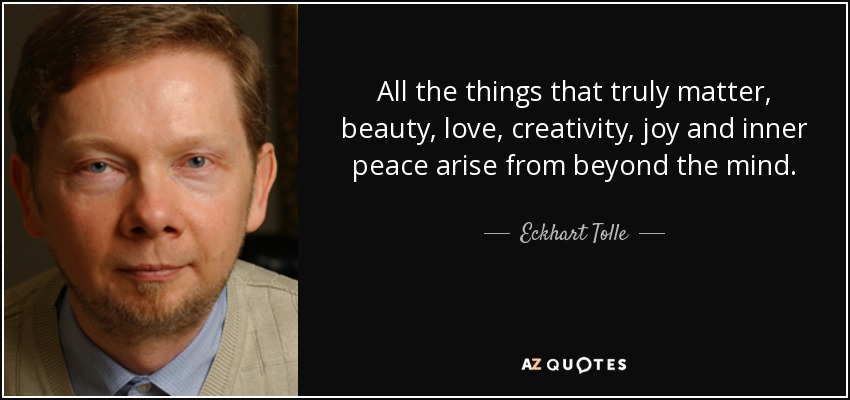 quote-all-the-things-that-truly-matter-beauty-love-creativity-joy-and-inner-peace-arise-from-eckhart-tolle-36-25-48