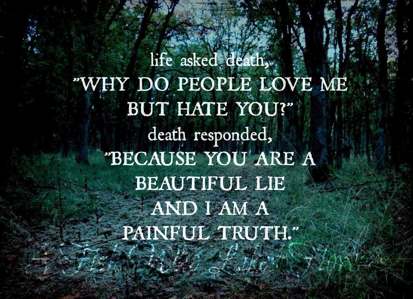 Life-Asked-Death-Why-Do-People-Love-Me-But-Hate-You-Death-Responded-Because-You-Are-A-Beautiful-Lie-And-I-Am-A-Painful-Truth