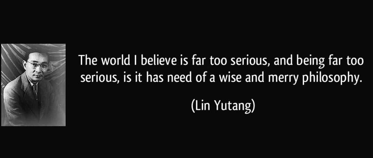 quote-the-world-i-believe-is-far-too-serious-and-being-far-too-serious-is-it-has-need-of-a-wise-and-lin-yutang-280220