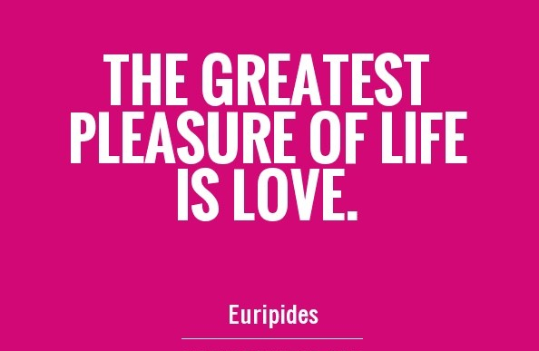the-greatest-pleasure-of-life-is-love-quote-1