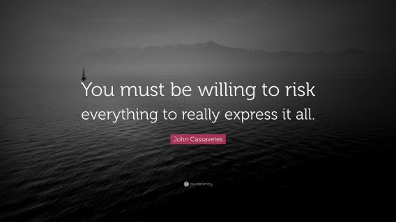 2899696-John-Cassavetes-Quote-You-must-be-willing-to-risk-everything-to