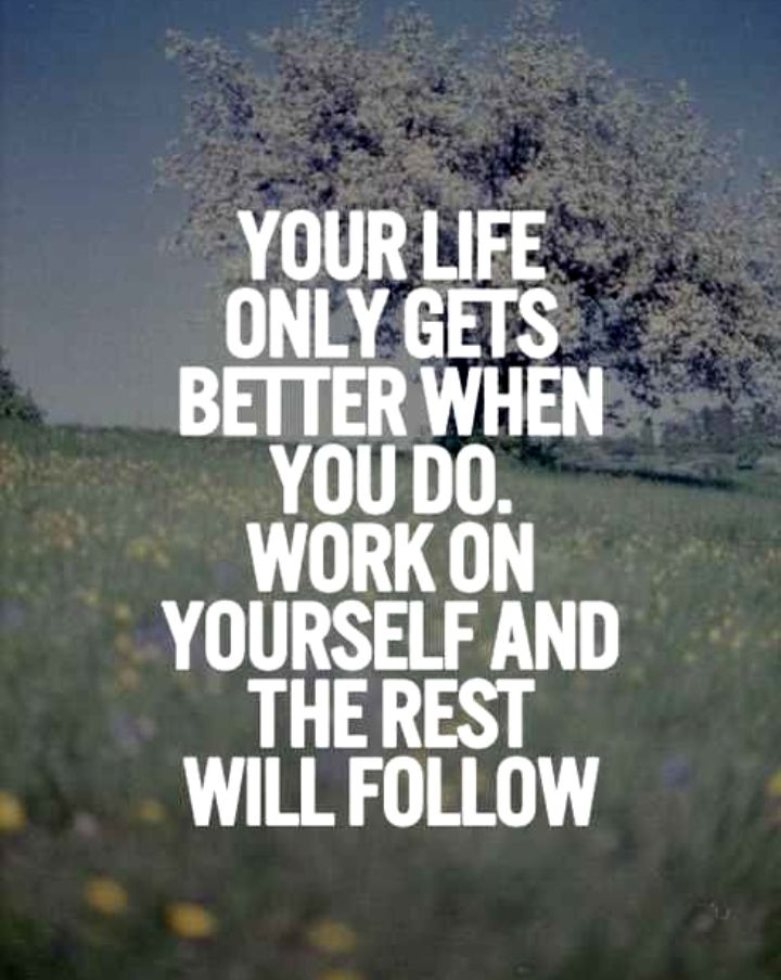 299585-Your-Life-Geter-Better-When-You-Do-Work-On-Yourself-And-The-Rest-Will-Follow