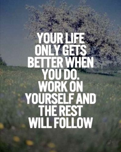 299585-Your-Life-Geter-Better-When-You-Do-Work-On-Yourself-And-The-Rest-Will-Follow